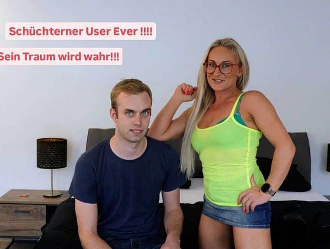 Schüchterner User Ever ! Sein Traum geht in Erfüllung!!!